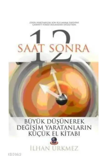 12 Saat Sonra; Büyük Düşünerek Değişim Yaratanların Küçük El Kitabı