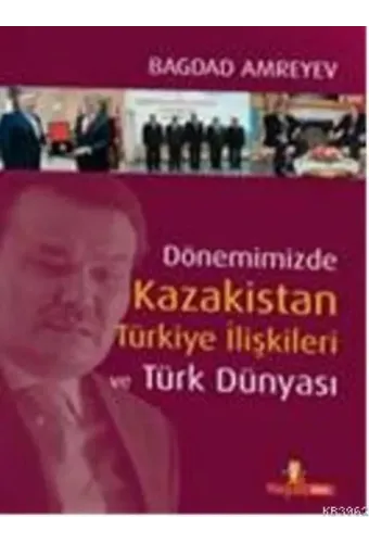 Dönemimizde Kazakistan Türkiye İlişkileri ve Türk Dünyası (Ciltli)