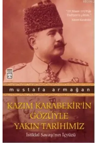 Kazım Karabekir'in Gözüyle Yakın Tarihimiz; İstiklal Savaşı'nın İçyüzü