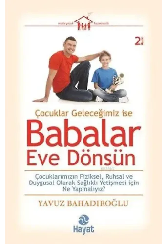 Çocuklar Geleceğimiz ise Babalar Eve Dönsün; Çocuklarımızın Fiziksel, Ruhsal ve Duygusal Olarak Sağlıklı Yetişmesi için Ne Yapmalıyız?