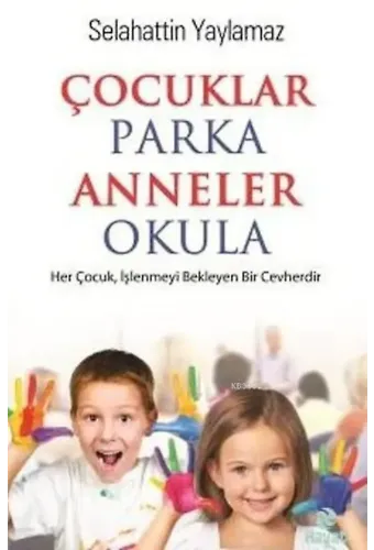Çocuklar Parka Anneler Okula; Her Çocuk,İşlenmeyi Bekleyen Bir Cevherdir