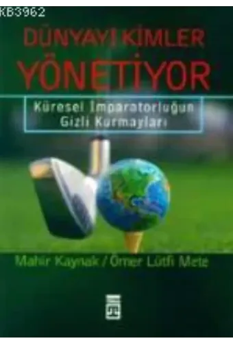 Dünyayı Kimler Yönetiyor; Küresel İmparatorluğun Gizli Kurmayları
