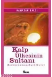 Kalp Ülkesinin Sultanı ( Bediüzzaman Saidi Nursi )
