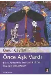 Önce Aşk Vardı; Şiirin Aynasında Osmanlı Kültürü Üzerine Denemeler