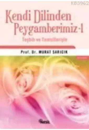 Kendi Dilinden Peygamberimiz 1; Teşbih ve Temsilleriyle