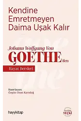 Kendine Emretmeyen Daima Uşak Kalır; Johann Wolfgang Von Goethe'den Hayat Dersleri