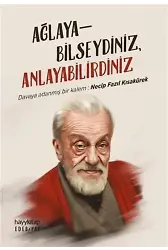 Ağlayabilseydiniz, Anlayabilirdiniz; Davaya Adanmış Bir Kalem: Necip Fazıl Kısakürek