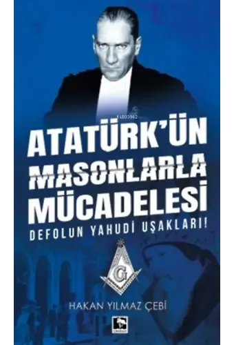 Atatürk'ün Masonlarla Mücadelesi;Defolun Yahudi Uşakları!