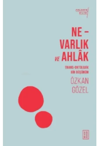 Ne - Varlık ve Ahlak;Trans - Ontolojik Bir Düşünüm