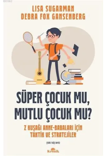 Süper Çocuk mu, Mutlu Çocuk mu?; Z Kuşağı Anne-Babaları İçin Taktik ve Stratejiler