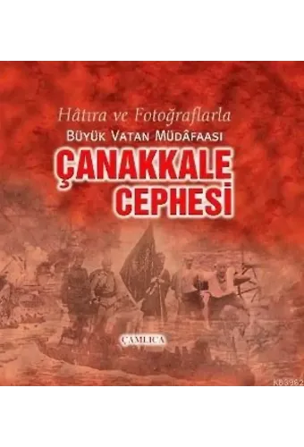 Çanakkale Cephesi; Hâtıra ve Fotoğraflarla Büyük Vatan Müdâfaası