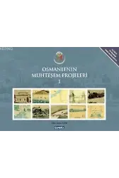 Osmanlı'nın Muhteşem Projeleri 1; İlk Defa Yayınlanan Arşiv Vesikalarıyla