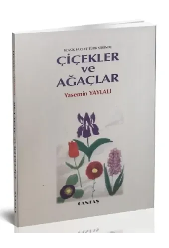 Klasik Fars ve Türk Şiirinde Çiçekler ve Ağaçlar ( Farsça-Türkçe )