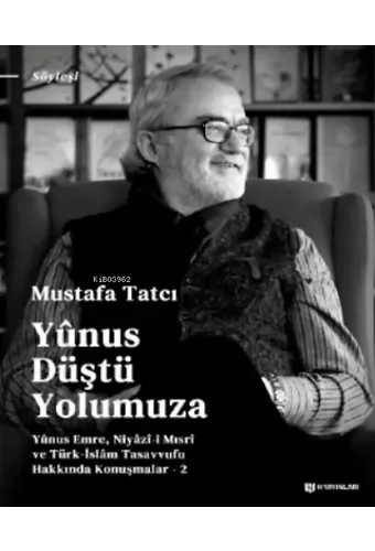 Yûnus Düştü Yolumuza;Yûnus Emre, Niyâzî-i Mısrî ve Türk İslam Tasavvufu Hakkında Konuşmalar - 2
