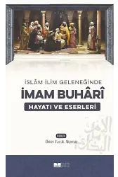 İslam İlim Geleneğinde İmam Buhari Hayatı ve Eserleri