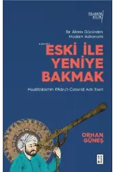 Eski ile Yeniye Bakmak: Bir Âlimin Gözünden Modern Astronomi;Hayâtîzâde'nin Efkâru'l- Ceberût Adlı Eseri