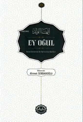 Ey Oğul ;İmam Gazzâlinin Bir Öğrencine Öğütleri