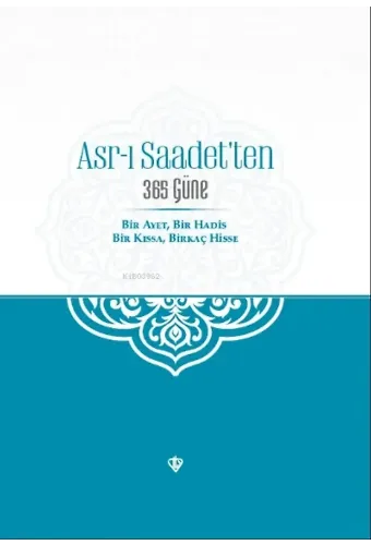 Asr-ı Saadet'ten 365 Güne Bir Ayet Bir Hadis Bir Kıssa Birkaç Hisse
