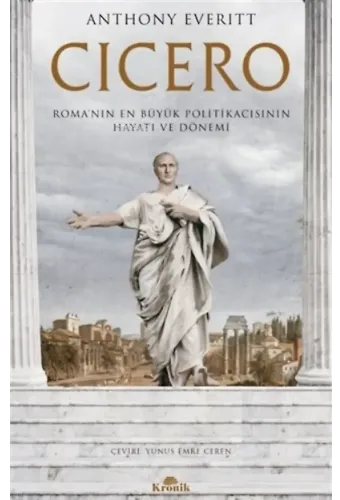 Cicero;Roma'nın En Büyük Politikacısının Hayatı ve Dönemi