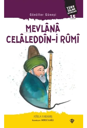 Gönüller Güneşi Mevlana Celâleddîn-i Rûmi;Türk İslam Büyükleri 15