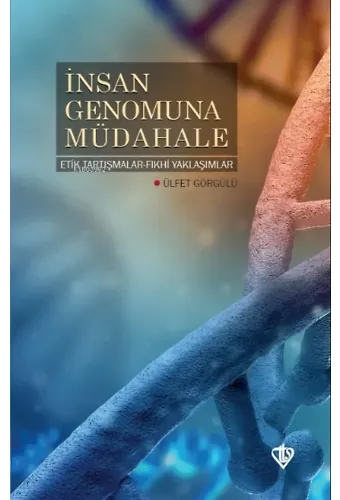İnsan Genomuna Müdahale Etik Tartışmalar Fıkhi Yaklaşımlar