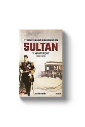 İttihat Terakki Kıskacında Sultan V.Mehmet Reşad | Fatih Tetik