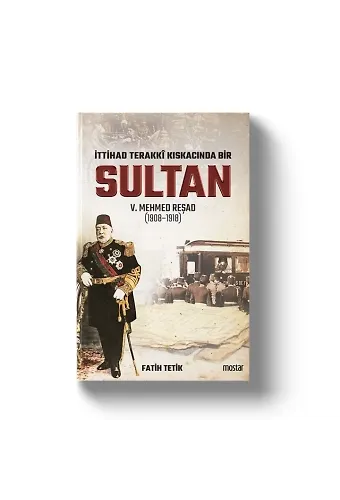 İttihat Terakki Kıskacında Sultan V.Mehmet Reşad | Fatih Tetik
