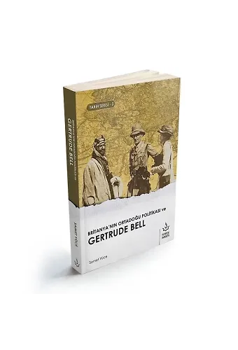 Britanyanın Ortadoğu Politikası ve Gertrude Bell | Samet Yüce