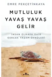 Mutluluk Yavaş Yavaş Gelir;İnsan Olmaya Dair Gerçek Yaşam Öyküleri