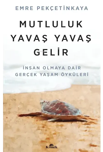 Mutluluk Yavaş Yavaş Gelir;İnsan Olmaya Dair Gerçek Yaşam Öyküleri