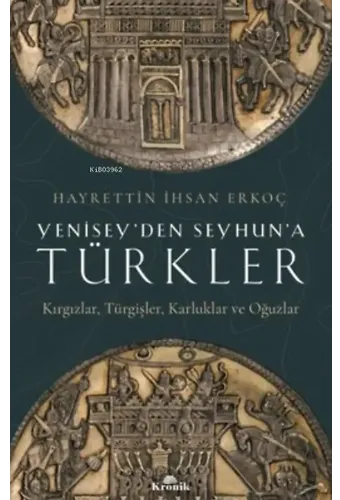 Yenisey'den Seyhun'a Türkler: Kırgızlar-Türgişler-Karluklar ve Oğuzlar