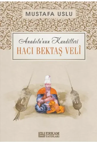 Anadolu’nun Kandilleri - Hacı Bektaş Velî - Mustafa Uslu