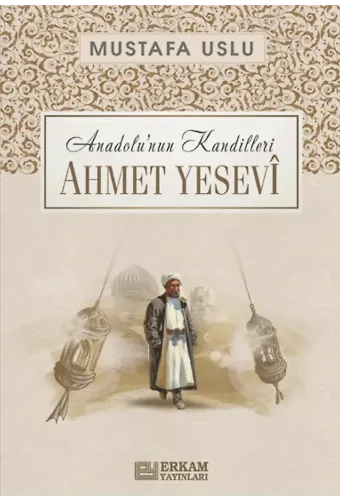 Anadolu’nun Kandilleri - Ahmet Yesevî - Mustafa Uslu