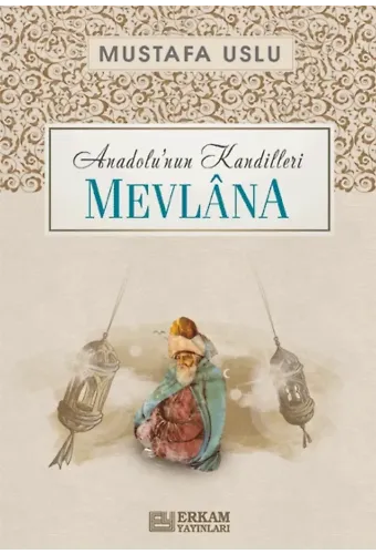 Anadolu’nun Kandilleri - Mevlana - Mustafa Uslu