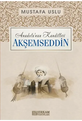 Anadolu’nun Kandilleri - Akşemseddin - Mustafa Uslu