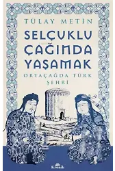 Selçuklu Çağında Yaşamak;Ortaçağda Türk Şehri
