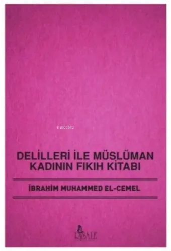Delilleri İle Müslüman Kadının Fıkıh Kitabı