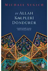 ve Allah Kalpleri Döndürür;Günahkârlar, Hakk'ı Arayanlar, Veliler ve Arınmaya Giden