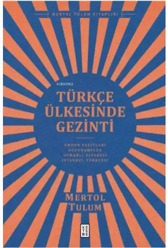 Türkçe Ülkesinde Gezinti;Orhon Yazıtları - Oğuznâmeler - Osmanlı Alfabesi - İstanbul Türkçesi