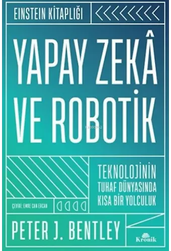 Yapay Zekâ ve Robotik (Ciltli);Teknolojinin Tuhaf Dünyasında Kısa Bir Yolculuk - Einstein Kitaplığı
