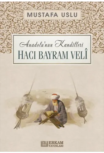 Anadolu’nun Kandilleri - Hacı Bayram Velî - Mustafa Uslu