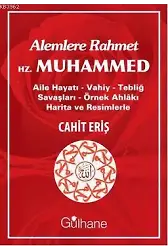 Alemlere Rahmet Hz. Muhammed; Aile Hayatı - Vahiy - Tebliğ Savaşları - Örnek Ahlakı