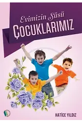 Evimizin Süsü Çocuklarımız - Hatice Yıldız