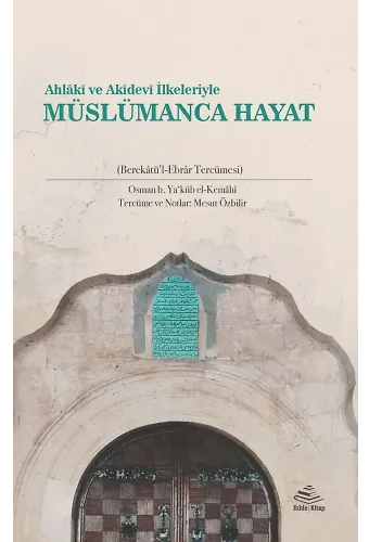 Ahlâkî ve Akîdevî İlkeleriyle Müslümanca Hayat - Mesut Özbilir - Osman b. Yakub Kemahi