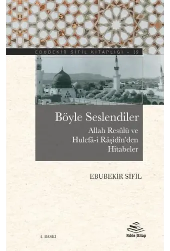 Böyle Seslendiler (Allah Resûlü ve Hulefâ-i Râşidîn'den Hitâbeler) - Ebubekir Sifil