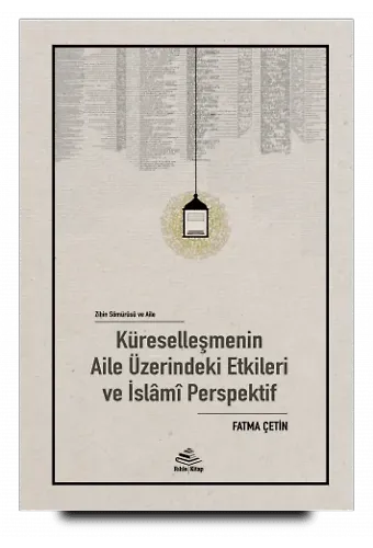 Küreselleşmenin Aile Üzerindeki Etkileri ve İslâmî Perspektif - Fatma Çetin