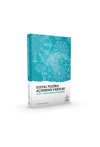 Sosyal Politika Açısından Vakıflar ve XVII. Yüzyıl İstanbul Uygulaması | H. Hüsnü Koyunoğlu