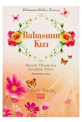 Babasının Kızı Hazreti Fâtıma’nın Çocukluk Yılları Radıyallahu Anhu