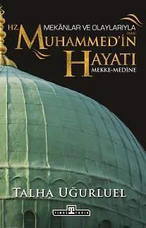 Mekanlar Ve Olaylarıyla Hz. Muhammed'in Hayatı