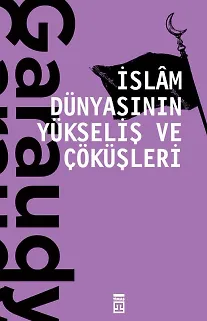 İslam Dünyasının Yükseliş Ve Çöküşleri